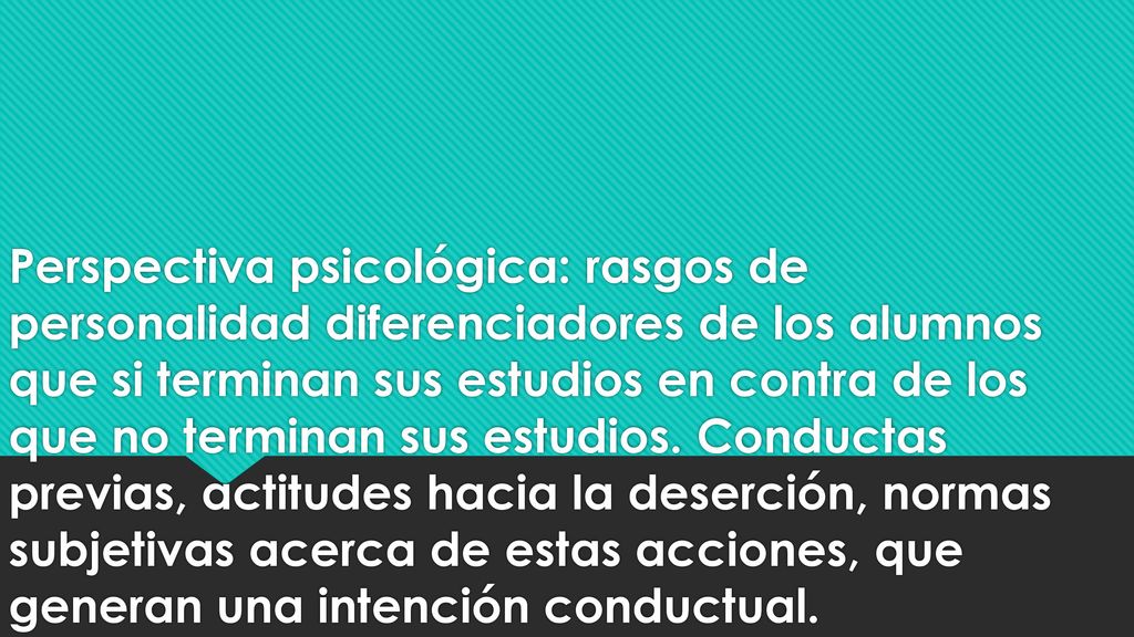 Perspectiva psicológica: rasgos de personalidad diferenciadores de los alumnos que si terminan sus estudios en contra de los que no terminan sus estudios.