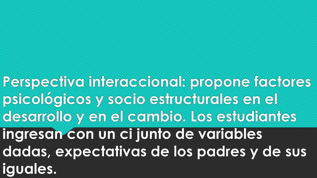 Perspectiva interaccional: propone factores psicológicos y socio estructurales en el desarrollo y en el cambio.