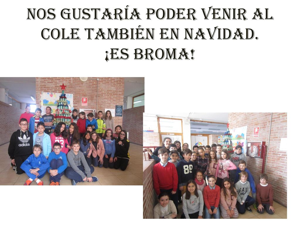 Nos gustaría poder venir al cole también en Navidad. ¡ES BROMA!