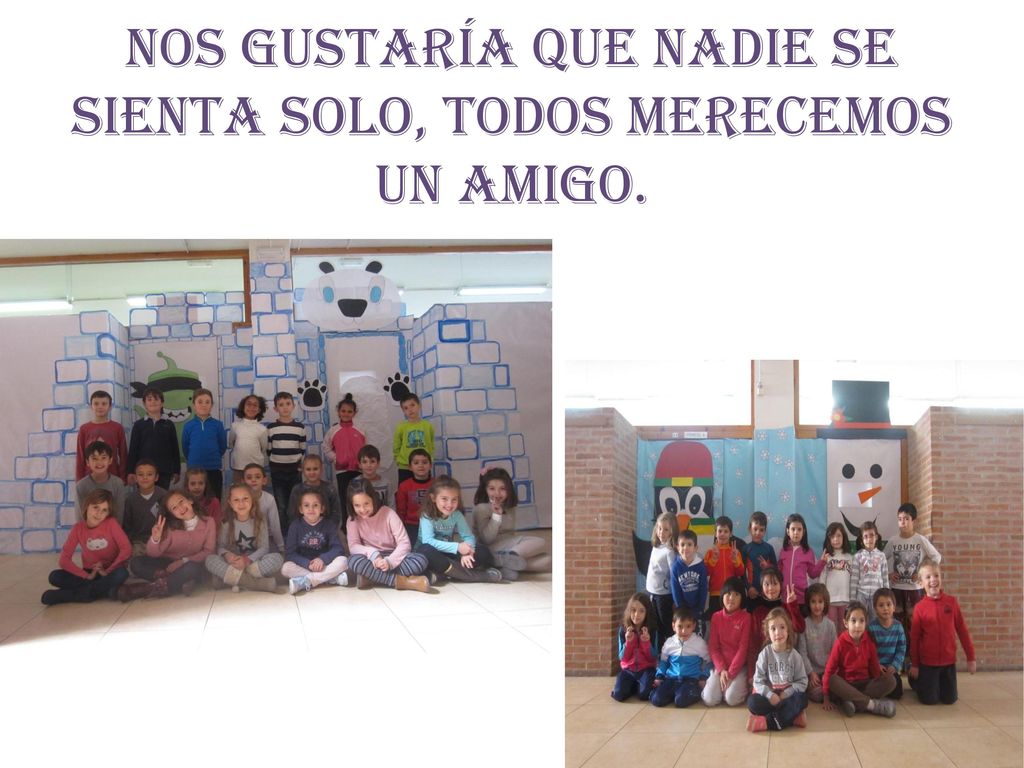 Nos gustaría que nadie se sienta solo, todos merecemos un amigo.