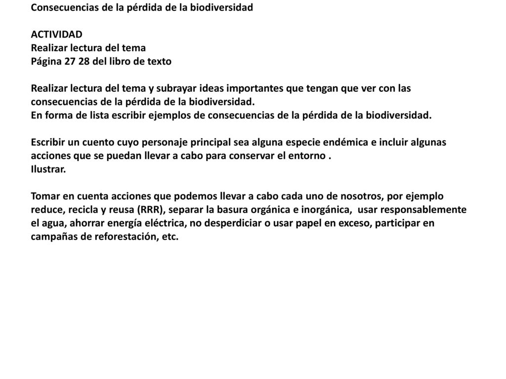 Consecuencias de la pérdida de la biodiversidad ACTIVIDAD Realizar lectura del tema Página del libro de texto Realizar lectura del tema y subrayar ideas importantes que tengan que ver con las consecuencias de la pérdida de la biodiversidad.