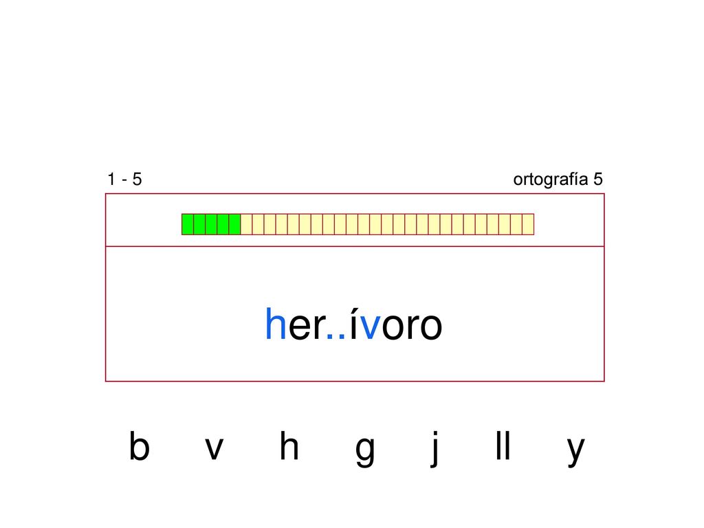1 - 5 ortografía 5 her..ívoro b v h g j ll y