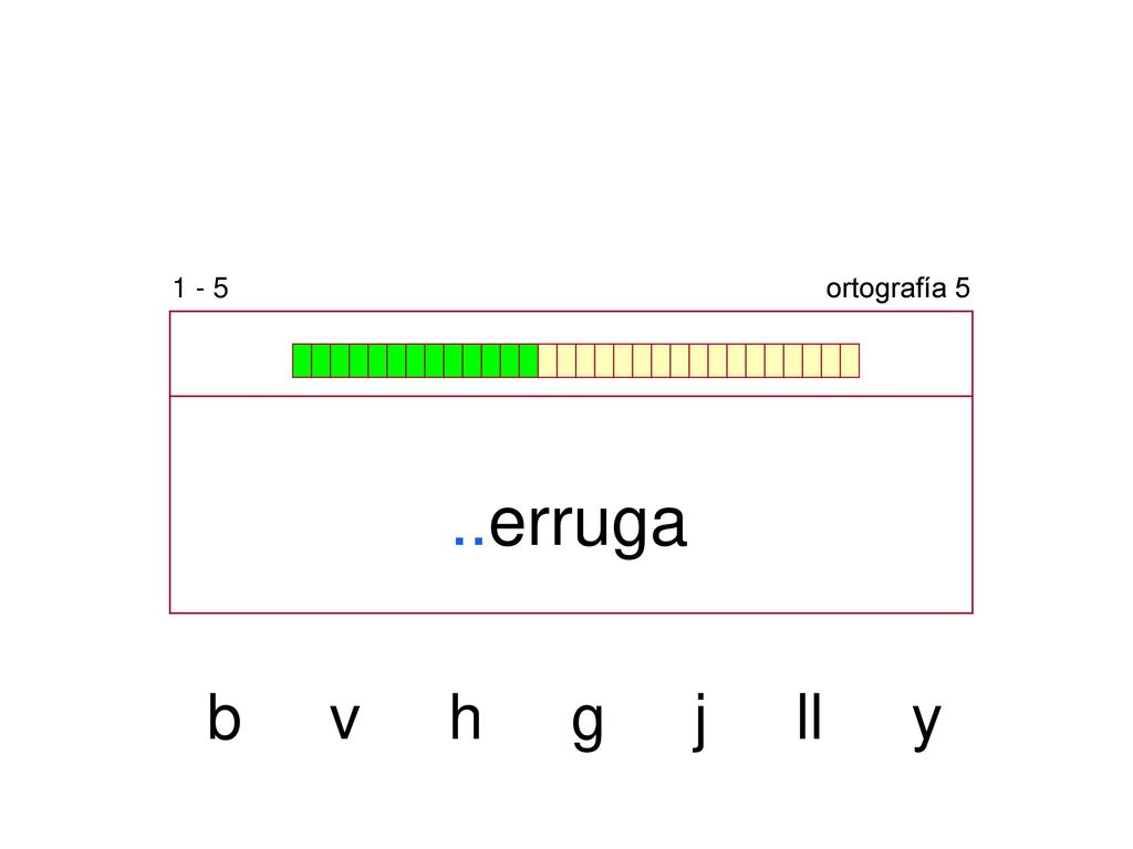 1 - 5 ortografía 5 ..erruga b v h g j ll y