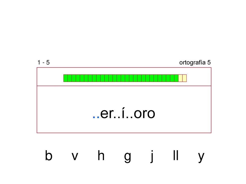 1 - 5 ortografía 5 ..er..í..oro b v h g j ll y
