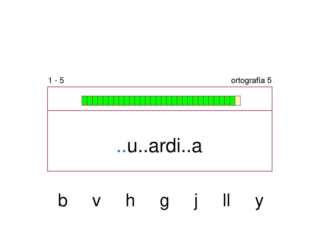 1 - 5 ortografía 5 ..u..ardi..a b v h g j ll y