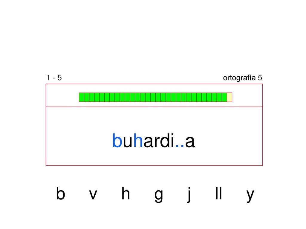 1 - 5 ortografía 5 buhardi..a b v h g j ll y