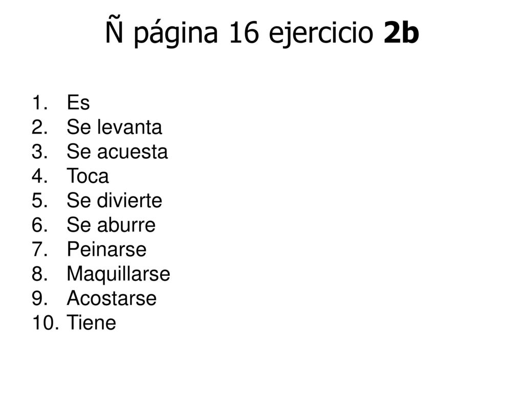 Ñ página 16 ejercicio 2b Es Se levanta Se acuesta Toca Se divierte