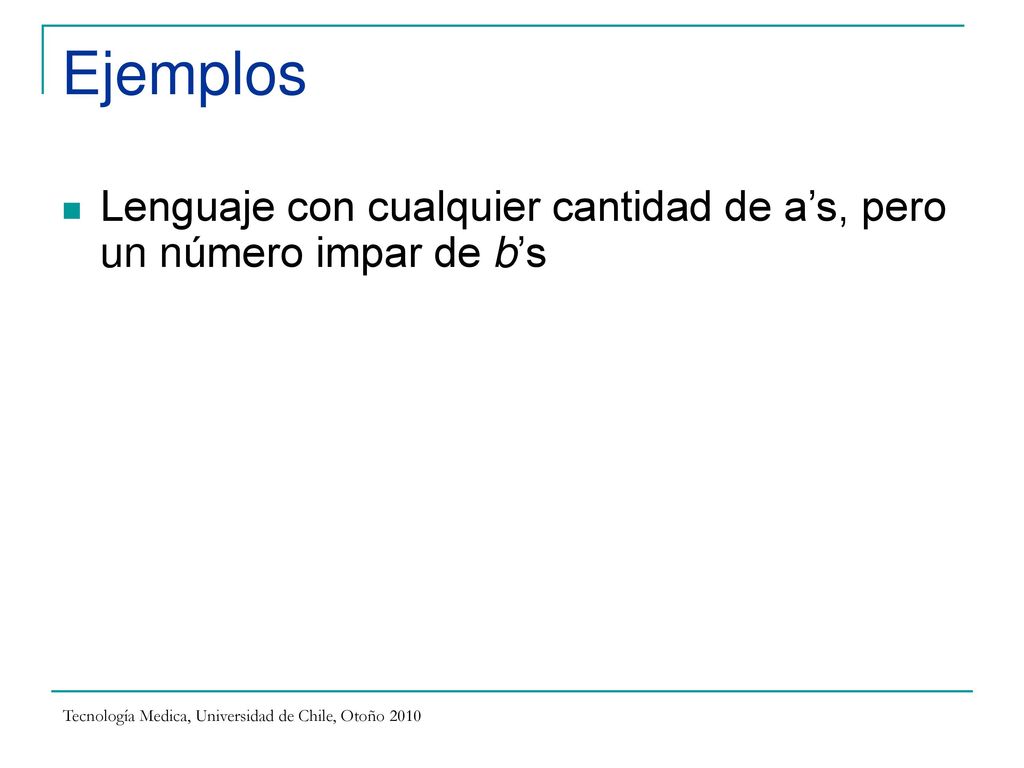 Ejemplos Lenguaje con cualquier cantidad de a’s, pero un número impar de b’s. a. a. b. Más o menos lo mismo que con expresiones regulares.