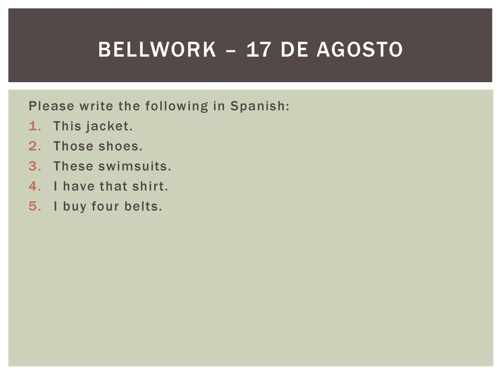 Bellwork – 17 de agosto Please write the following in Spanish: