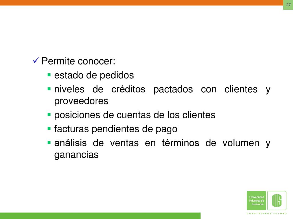 Permite conocer: estado de pedidos. niveles de créditos pactados con clientes y proveedores. posiciones de cuentas de los clientes.
