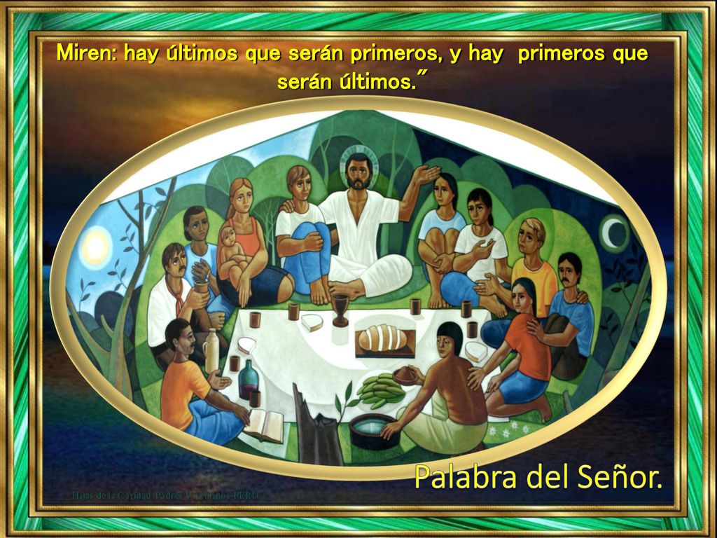 Miren: hay últimos que serán primeros, y hay primeros que serán últimos.
