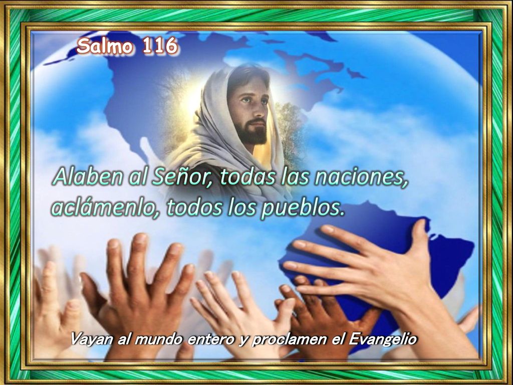 Salmo 116 Vayan al mundo entero y proclamen el Evangelio