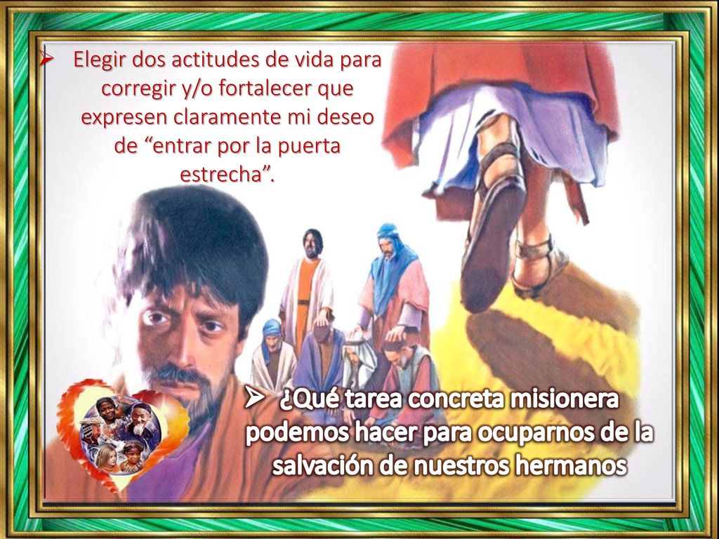 Elegir dos actitudes de vida para corregir y/o fortalecer que expresen claramente mi deseo de entrar por la puerta estrecha .