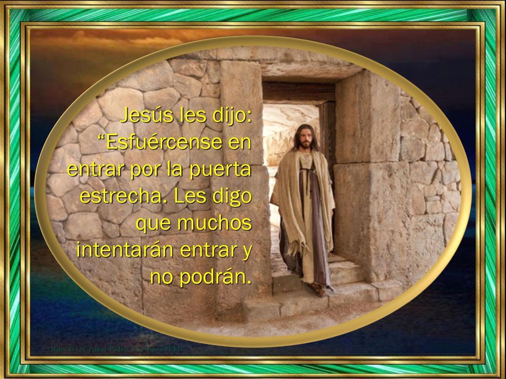 Jesús les dijo: Esfuércense en entrar por la puerta estrecha