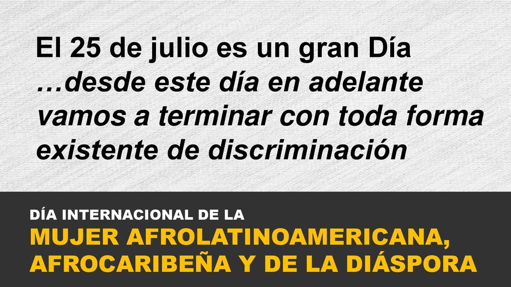 El 25 de julio es un gran Día …desde este día en adelante vamos a terminar con toda forma existente de discriminación