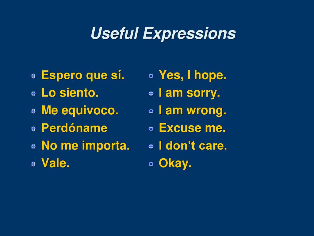 Useful Expressions Espero que sí. Lo siento. Me equivoco. Perdóname