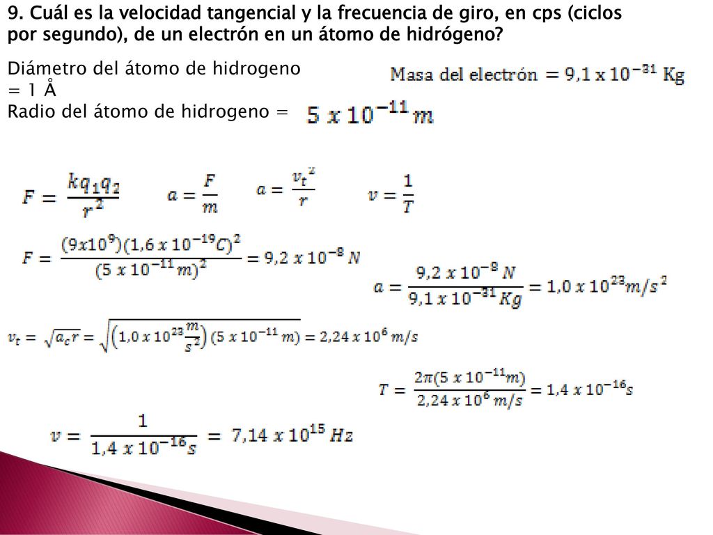 9. Cuál es la velocidad tangencial y la frecuencia de giro, en cps (ciclos por segundo), de un electrón en un átomo de hidrógeno