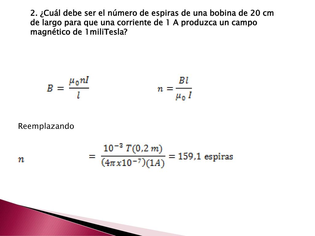 2. ¿Cuál debe ser el número de espiras de una bobina de 20 cm de largo para que una corriente de 1 A produzca un campo magnético de 1miliTesla