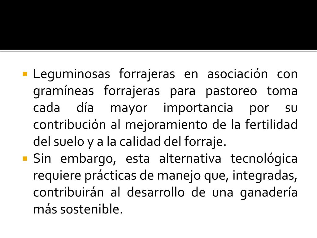 Leguminosas forrajeras en asociación con gramíneas forrajeras para pastoreo toma cada día mayor importancia por su contribución al mejoramiento de la fertilidad del suelo y a la calidad del forraje.
