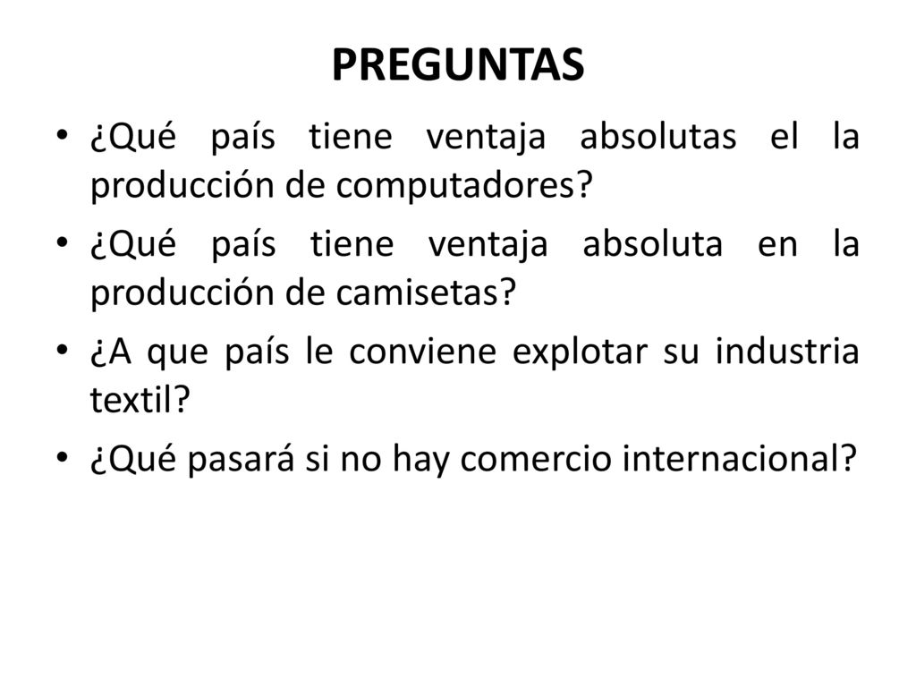 PREGUNTAS ¿Qué país tiene ventaja absolutas el la producción de computadores ¿Qué país tiene ventaja absoluta en la producción de camisetas