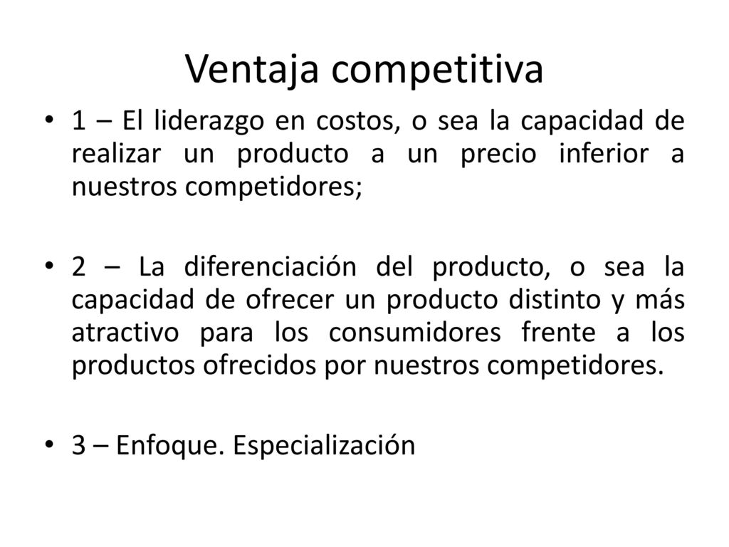 Ventaja competitiva 1 – El liderazgo en costos, o sea la capacidad de realizar un producto a un precio inferior a nuestros competidores;