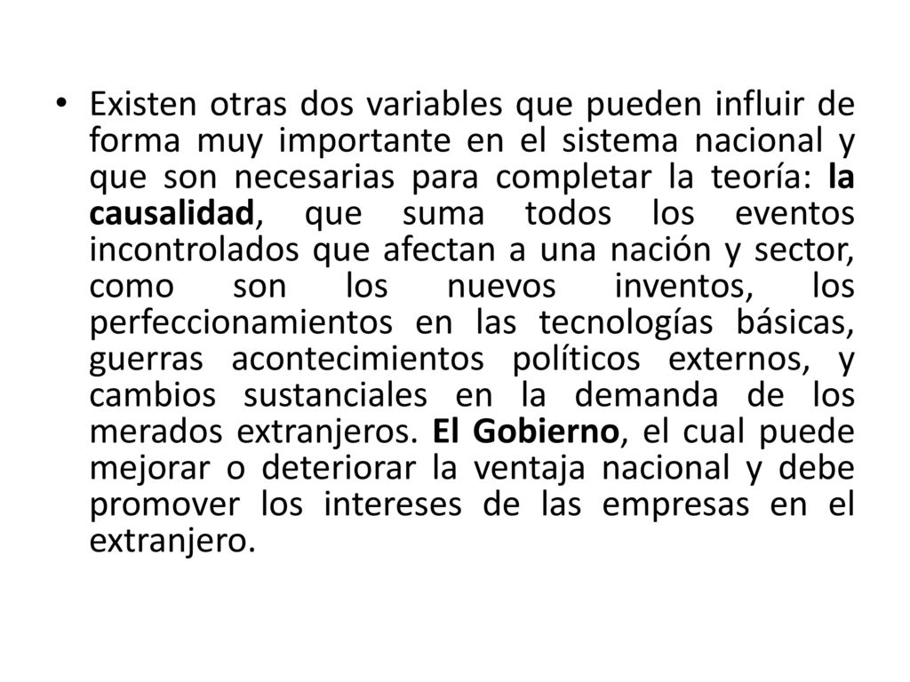 Existen otras dos variables que pueden influir de forma muy importante en el sistema nacional y que son necesarias para completar la teoría: la causalidad, que suma todos los eventos incontrolados que afectan a una nación y sector, como son los nuevos inventos, los perfeccionamientos en las tecnologías básicas, guerras acontecimientos políticos externos, y cambios sustanciales en la demanda de los merados extranjeros.