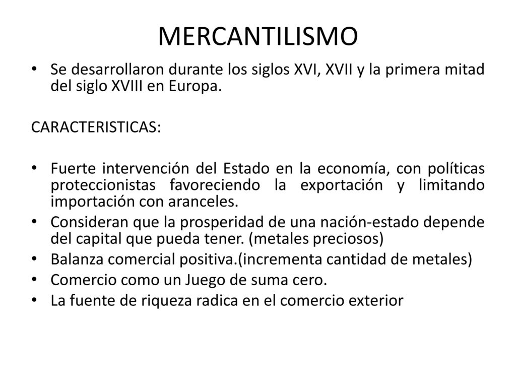 MERCANTILISMO Se desarrollaron durante los siglos XVI, XVII y la primera mitad del siglo XVIII en Europa.