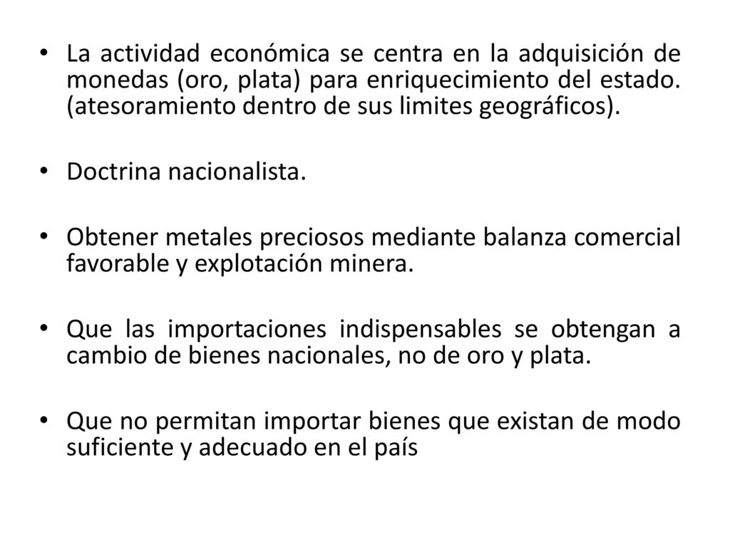 La actividad económica se centra en la adquisición de monedas (oro, plata) para enriquecimiento del estado. (atesoramiento dentro de sus limites geográficos).