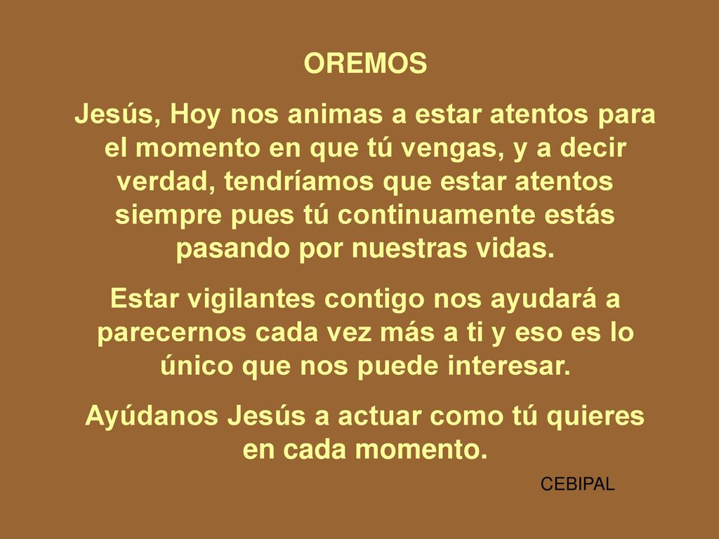 Ayúdanos Jesús a actuar como tú quieres en cada momento.