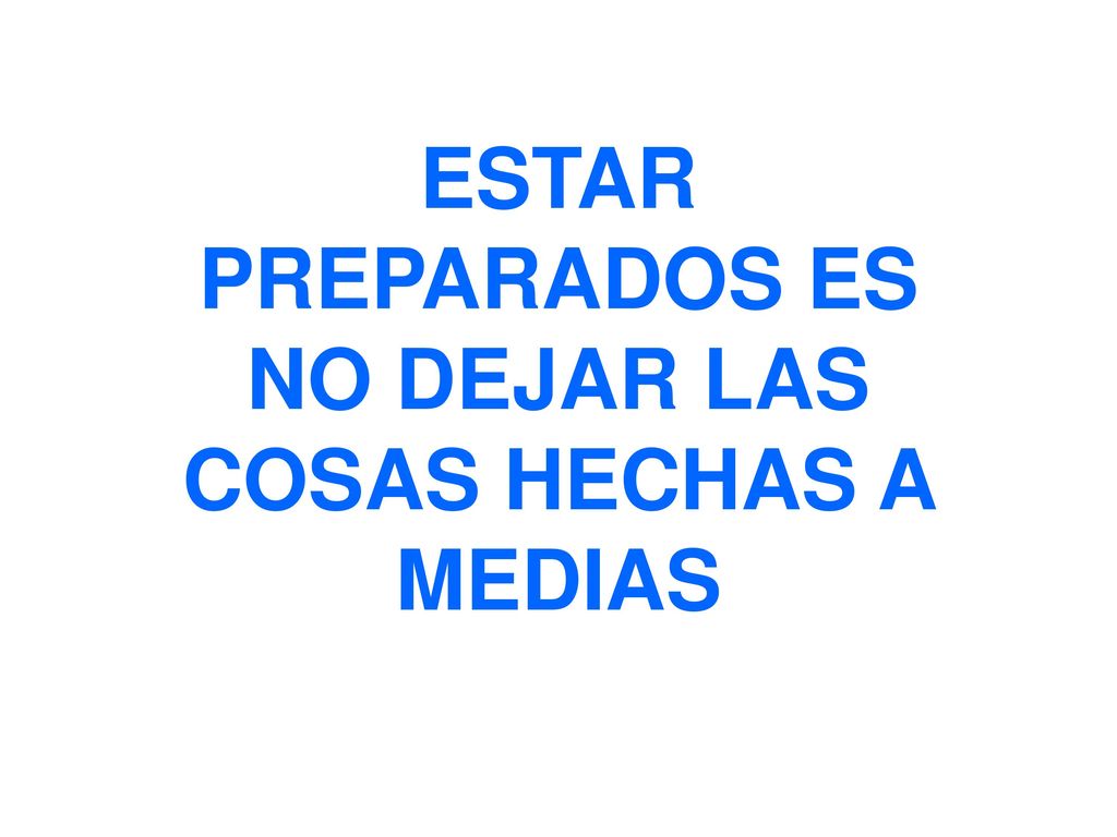 ESTAR PREPARADOS ES NO DEJAR LAS COSAS HECHAS A MEDIAS