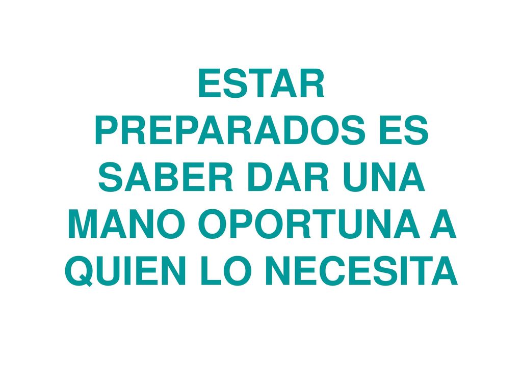ESTAR PREPARADOS ES SABER DAR UNA MANO OPORTUNA A QUIEN LO NECESITA