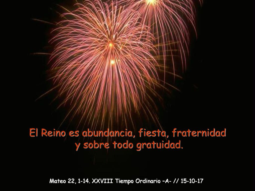 El Reino es abundancia, fiesta, fraternidad y sobre todo gratuidad.