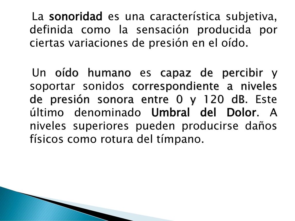 La sonoridad es una característica subjetiva, definida como la sensación producida por ciertas variaciones de presión en el oído.