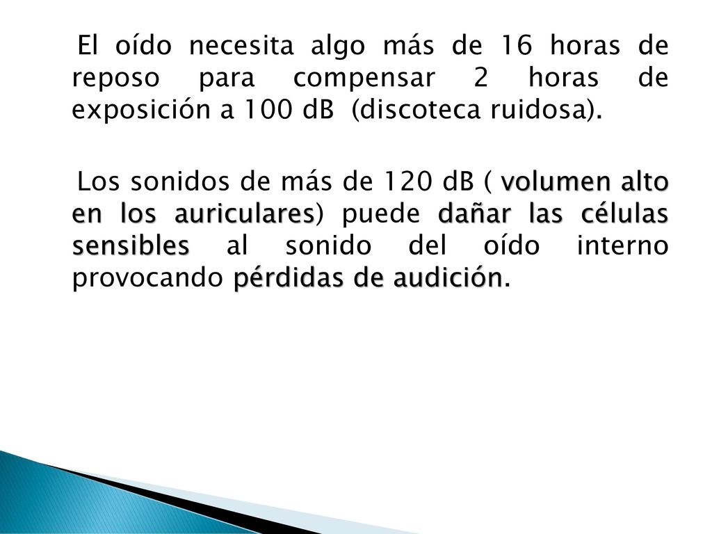 El oído necesita algo más de 16 horas de reposo para compensar 2 horas de exposición a 100 dB (discoteca ruidosa).