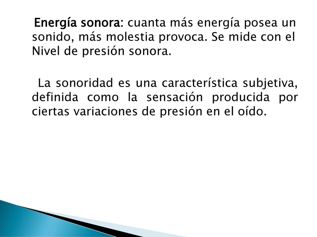 Energía sonora: cuanta más energía posea un sonido, más molestia provoca. Se mide con el Nivel de presión sonora.