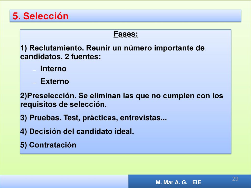 5. Selección Fases: 1) Reclutamiento. Reunir un número importante de candidatos. 2 fuentes: Interno Externo.