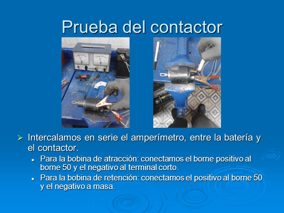 Prueba del contactor Intercalamos en serie el amperímetro, entre la batería y el contactor.