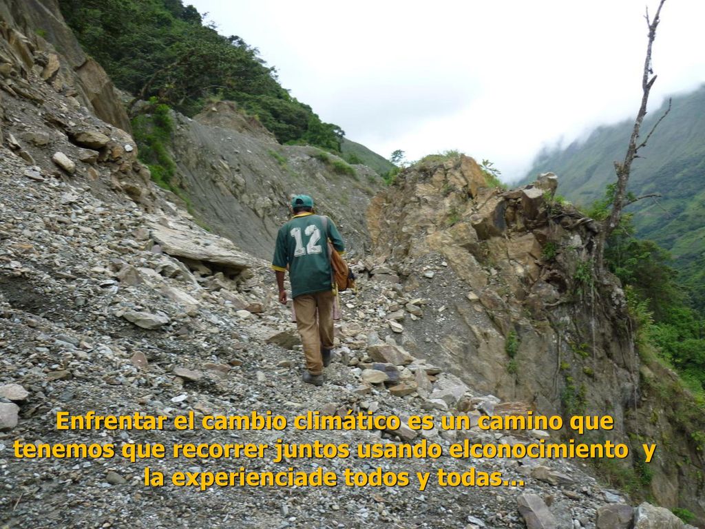 Enfrentar el cambio climático es un camino que tenemos que recorrer juntos usando elconocimiento y la experienciade todos y todas…