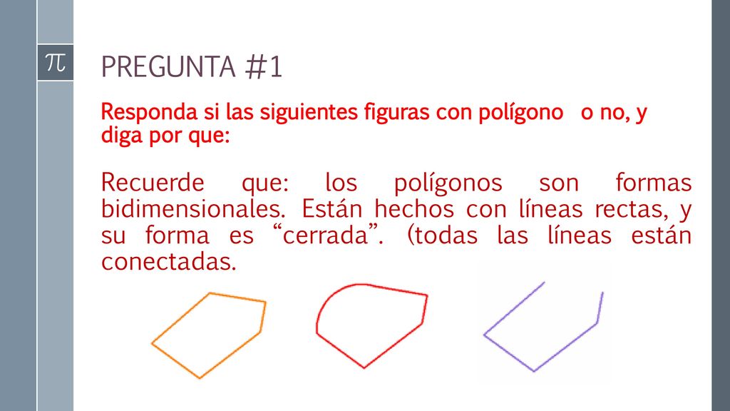 PREGUNTA #1 Responda si las siguientes figuras con polígono o no, y diga por que: