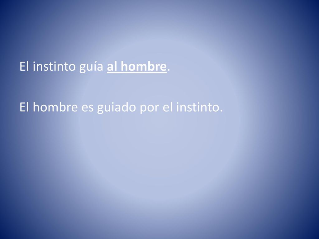 El instinto guía al hombre. El hombre es guiado por el instinto.