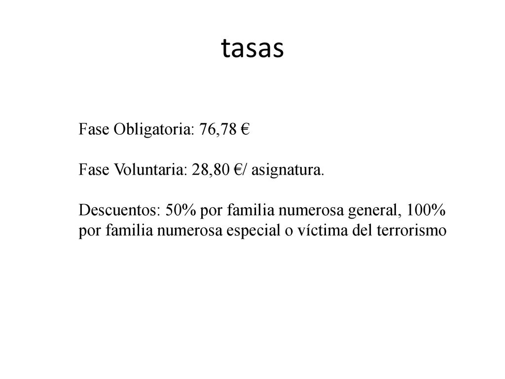 tasas Fase Obligatoria: 76,78 € Fase Voluntaria: 28,80 €/ asignatura.