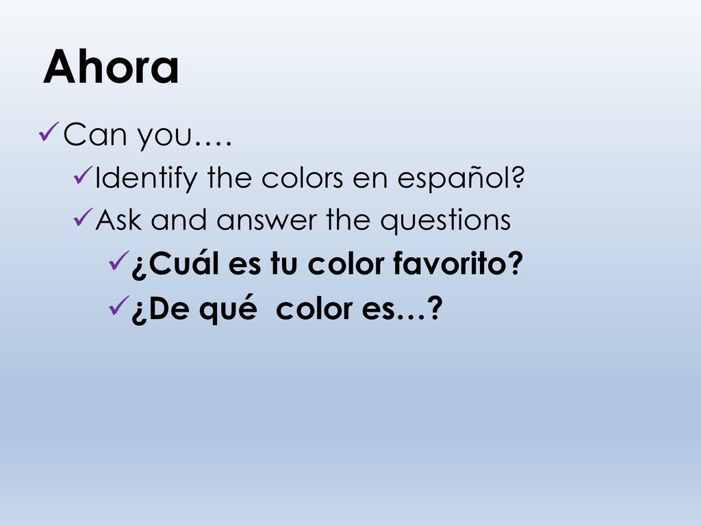 Ahora Can you…. ¿Cuál es tu color favorito ¿De qué color es…