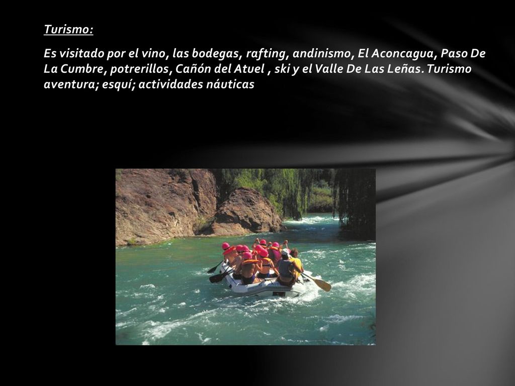 Turismo: Es visitado por el vino, las bodegas, rafting, andinismo, El Aconcagua, Paso De La Cumbre, potrerillos, Cañón del Atuel , ski y el Valle De Las Leñas.