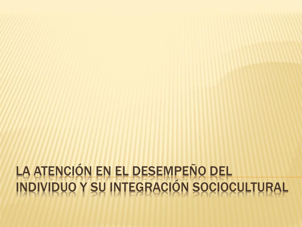 La atención en el desempeño del individuo y su integración sociocultural
