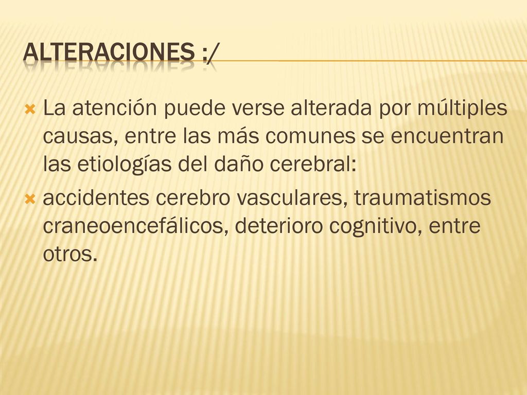 Alteraciones :/ La atención puede verse alterada por múltiples causas, entre las más comunes se encuentran las etiologías del daño cerebral: