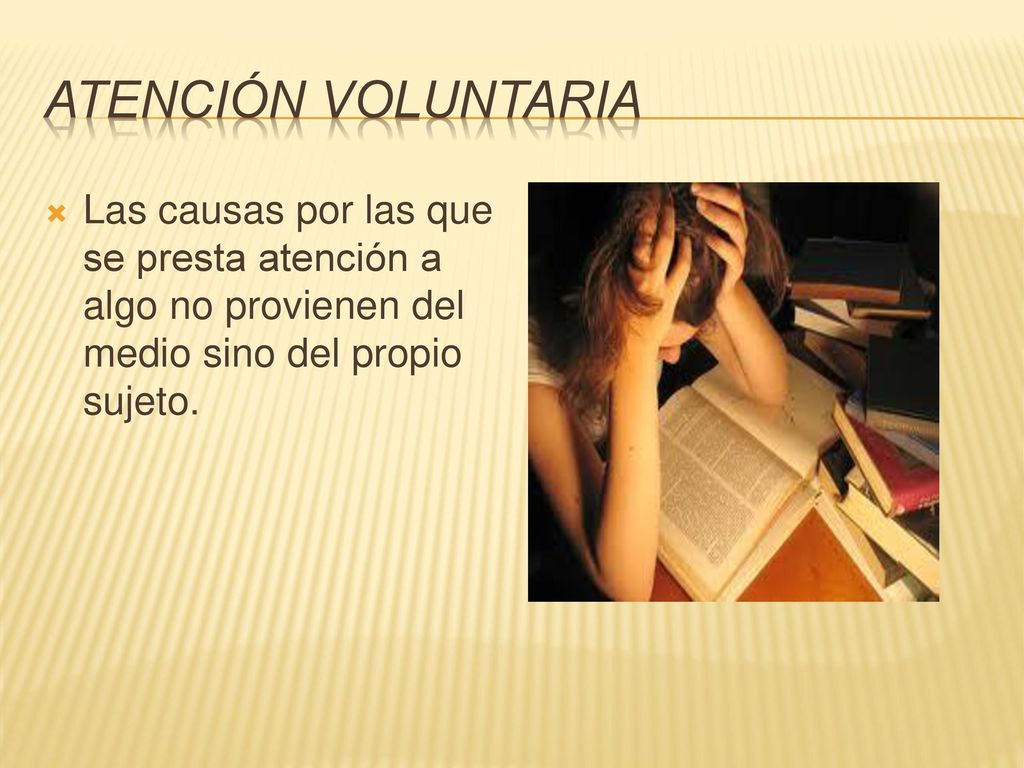 ATENCIÓN VOLUNTARIA Las causas por las que se presta atención a algo no provienen del medio sino del propio sujeto.