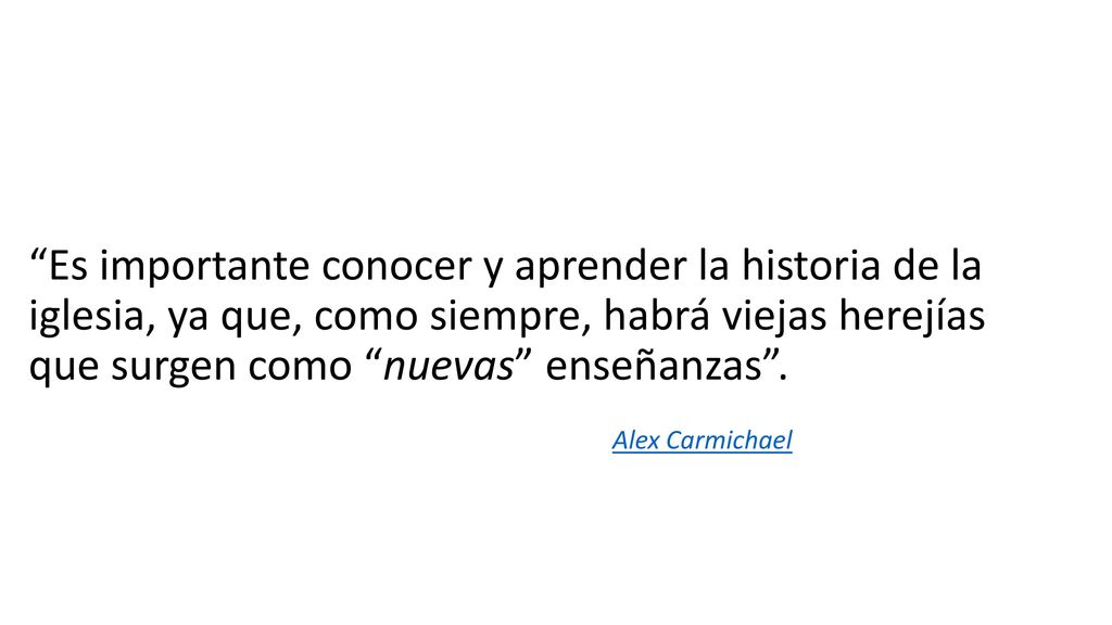 Es importante conocer y aprender la historia de la iglesia, ya que, como siempre, habrá viejas herejías que surgen como nuevas enseñanzas .