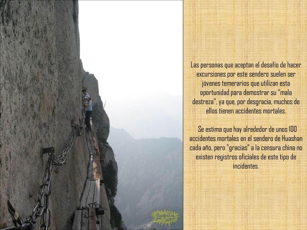 Las personas que aceptan el desafío de hacer excursiones por este sendero suelen ser jóvenes temerarios que utilizan esta oportunidad para demostrar su mala destreza , ya que, por desgracia, muchos de ellos tienen accidentes mortales.