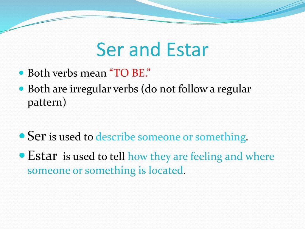 Ser and Estar Ser is used to describe someone or something.