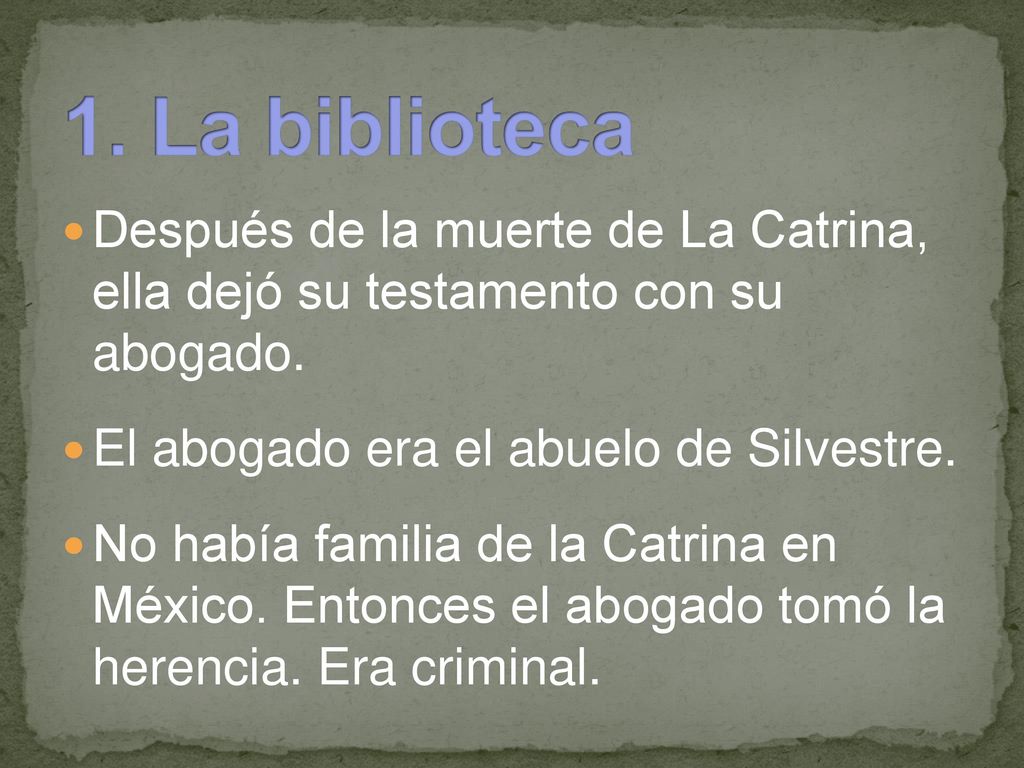 1. La biblioteca Después de la muerte de La Catrina, ella dejó su testamento con su abogado. El abogado era el abuelo de Silvestre.